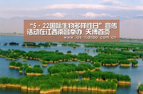 “5·22国际生物多样性日”宣传活动在江西南昌举办_天博首页平台