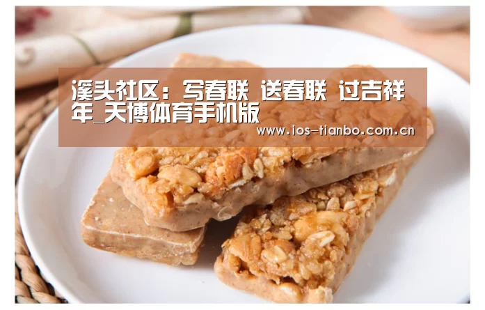 溪头社区：写春联 送春联 过吉祥年_天博体育手机版
